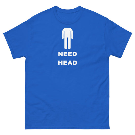 Need Head T-Shirt - Funny Shirts
